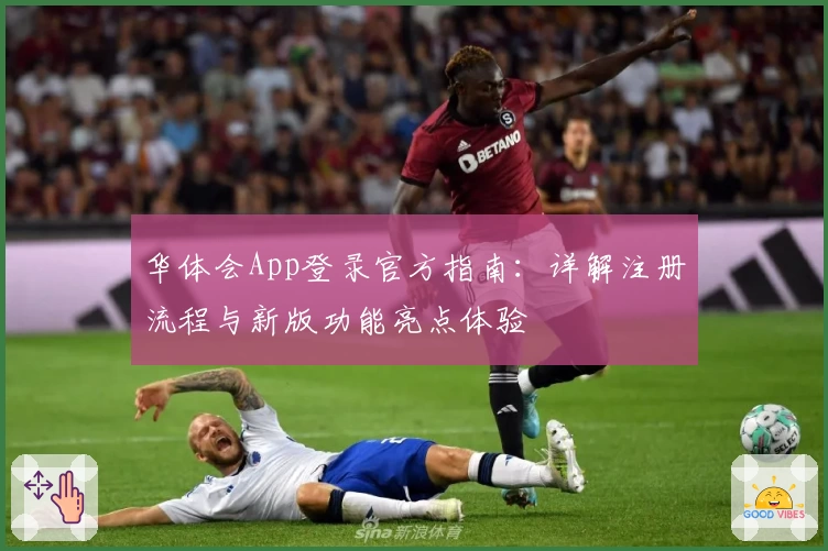华体会App登录官方指南：详解注册流程与新版功能亮点体验