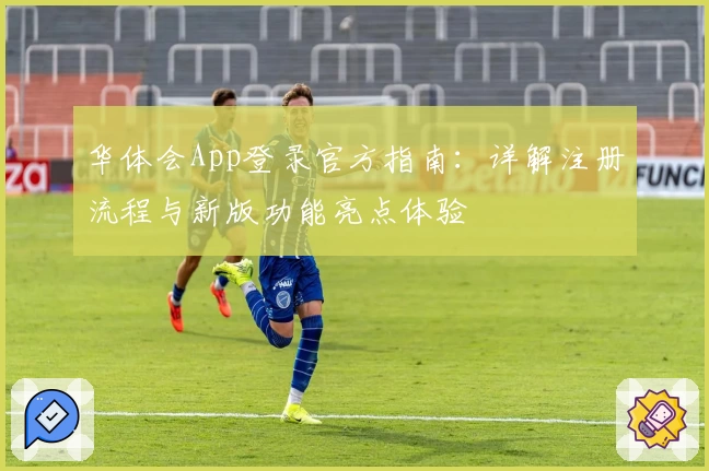 华体会App登录官方指南：详解注册流程与新版功能亮点体验