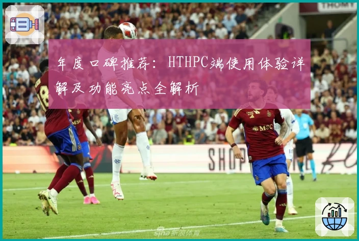 年度口碑推荐:HTHPC端使用体验详解及功能亮点全解析