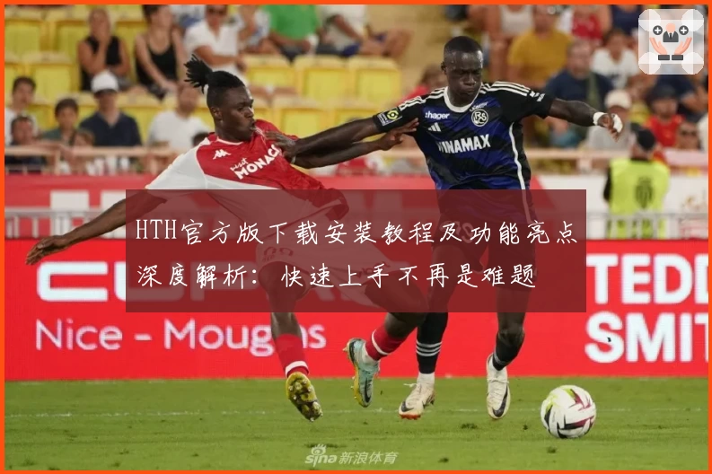HTH官方版下载安装教程及功能亮点深度解析:快速上手不再是难题